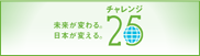 今日が変わる。日本が変える。チャレンジ25